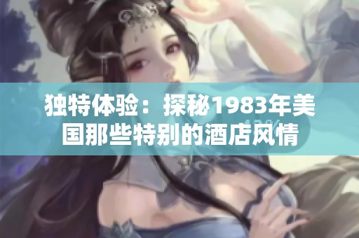 独特体验：探秘1983年美国那些特别的酒店风情