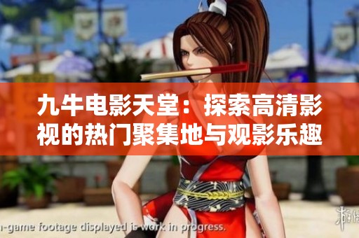 九牛电影天堂：探索高清影视的热门聚集地与观影乐趣