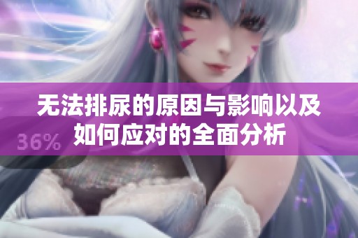无法排尿的原因与影响以及如何应对的全面分析