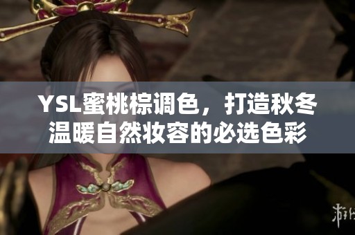 YSL蜜桃棕调色，打造秋冬温暖自然妆容的必选色彩