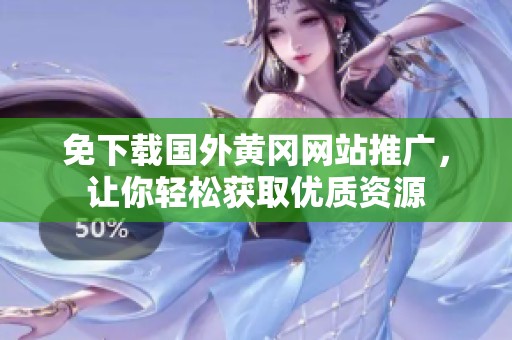 免下载国外黄冈网站推广，让你轻松获取优质资源