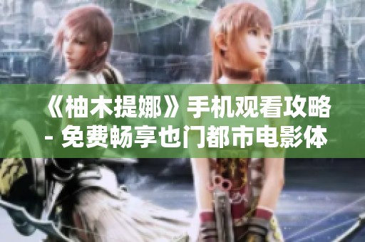 《柚木提娜》手机观看攻略 - 免费畅享也门都市电影体验