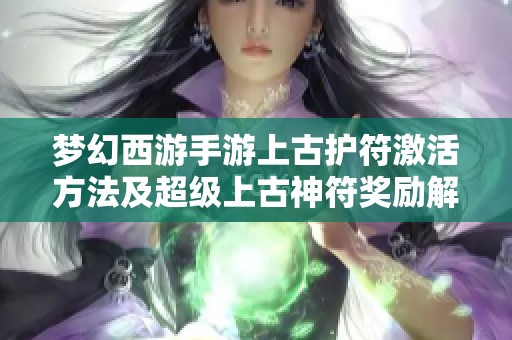 梦幻西游手游上古护符激活方法及超级上古神符奖励解析