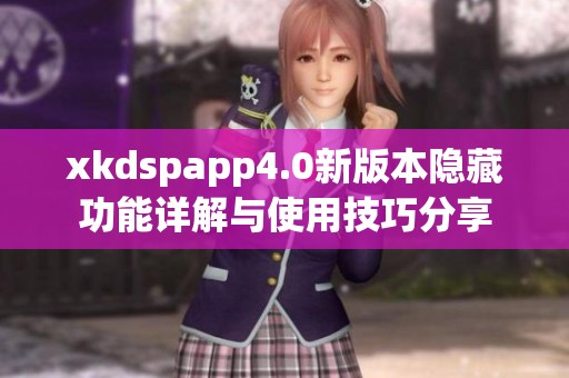 xkdspapp4.0新版本隐藏功能详解与使用技巧分享