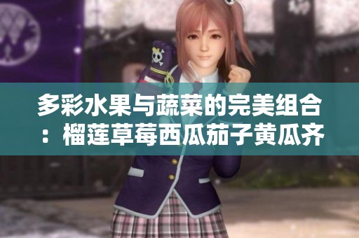 多彩水果与蔬菜的完美组合：榴莲草莓西瓜茄子黄瓜齐聚一堂