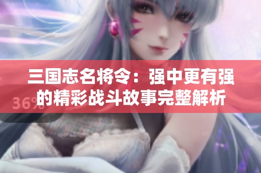 三国志名将令：强中更有强的精彩战斗故事完整解析
