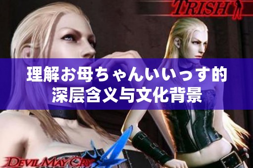 理解お母ちゃんいいっす的深层含义与文化背景