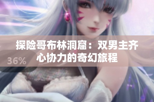 探险哥布林洞窟：双男主齐心协力的奇幻旅程
