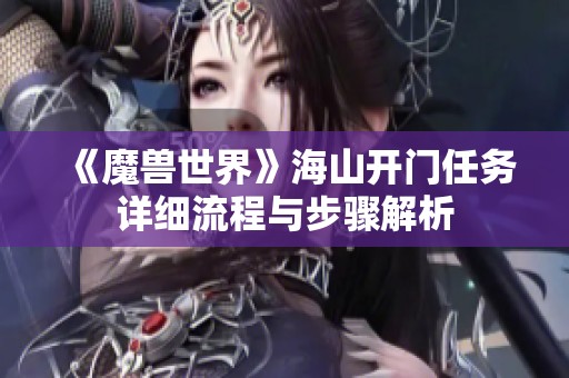 《魔兽世界》海山开门任务详细流程与步骤解析