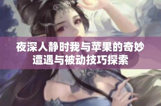 夜深人静时我与苹果的奇妙遭遇与被动技巧探索