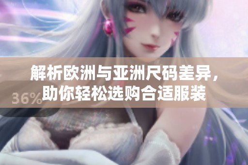 解析欧洲与亚洲尺码差异，助你轻松选购合适服装
