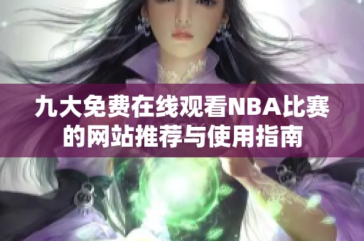 九大免费在线观看NBA比赛的网站推荐与使用指南