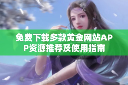 免费下载多款黄金网站APP资源推荐及使用指南