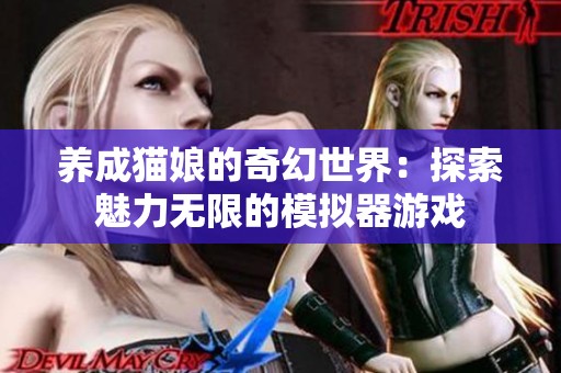养成猫娘的奇幻世界：探索魅力无限的模拟器游戏