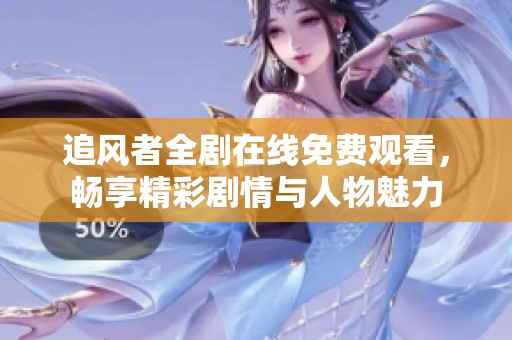追风者全剧在线免费观看，畅享精彩剧情与人物魅力