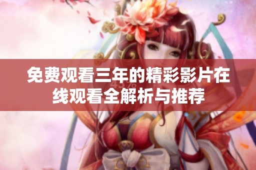 免费观看三年的精彩影片在线观看全解析与推荐