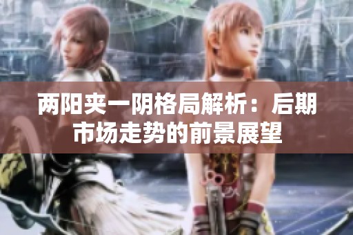 两阳夹一阴格局解析：后期市场走势的前景展望