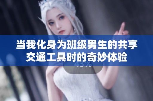 当我化身为班级男生的共享交通工具时的奇妙体验