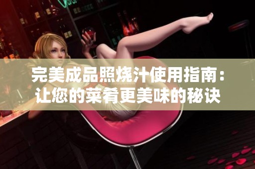 完美成品照烧汁使用指南：让您的菜肴更美味的秘诀