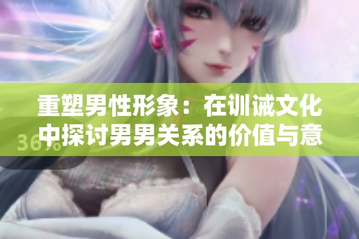 重塑男性形象：在训诫文化中探讨男男关系的价值与意义