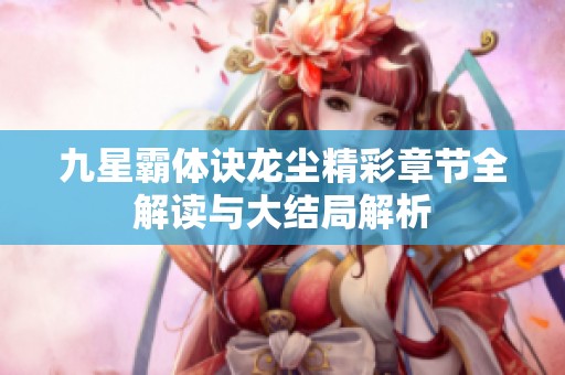 九星霸体诀龙尘精彩章节全解读与大结局解析