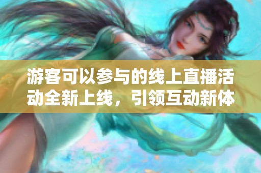游客可以参与的线上直播活动全新上线，引领互动新体验