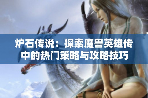 炉石传说：探索魔兽英雄传中的热门策略与攻略技巧