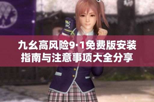 九幺高风险9·1免费版安装指南与注意事项大全分享