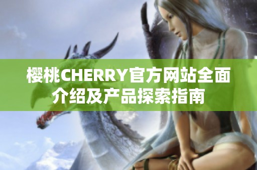 樱桃CHERRY官方网站全面介绍及产品探索指南