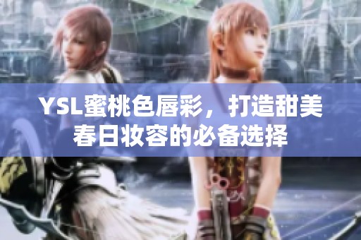YSL蜜桃色唇彩，打造甜美春日妆容的必备选择