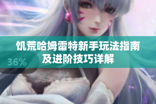 饥荒哈姆雷特新手玩法指南及进阶技巧详解