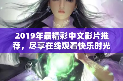 2019年最精彩中文影片推荐，尽享在线观看快乐时光