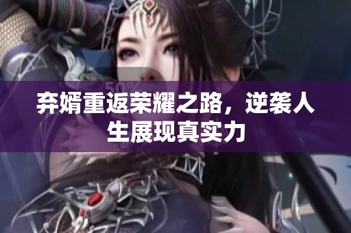 弃婿重返荣耀之路，逆袭人生展现真实力