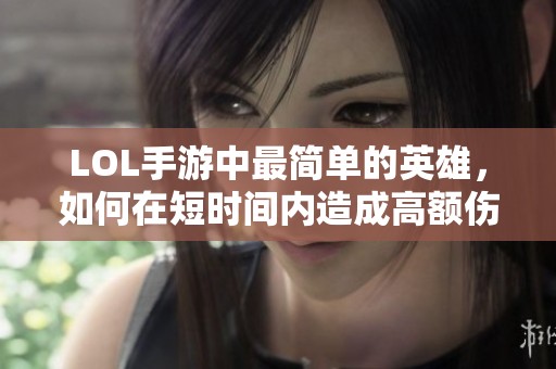 LOL手游中最简单的英雄，如何在短时间内造成高额伤害