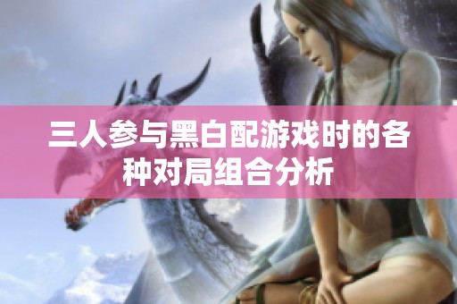 三人参与黑白配游戏时的各种对局组合分析