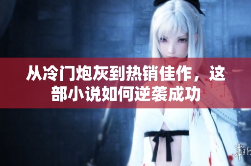 从冷门炮灰到热销佳作，这部小说如何逆袭成功