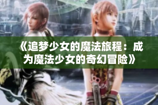 《追梦少女的魔法旅程：成为魔法少女的奇幻冒险》