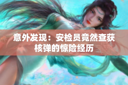 意外发现：安检员竟然查获核弹的惊险经历