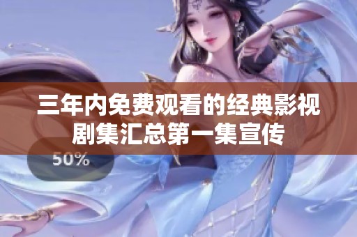 三年内免费观看的经典影视剧集汇总第一集宣传
