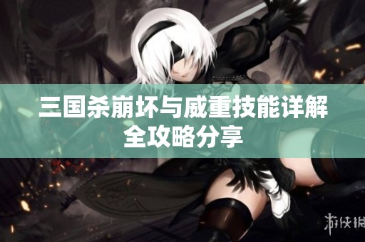 三国杀崩坏与威重技能详解全攻略分享