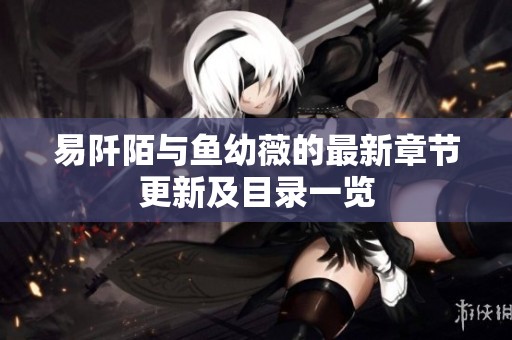易阡陌与鱼幼薇的最新章节更新及目录一览
