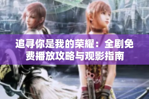 追寻你是我的荣耀：全剧免费播放攻略与观影指南