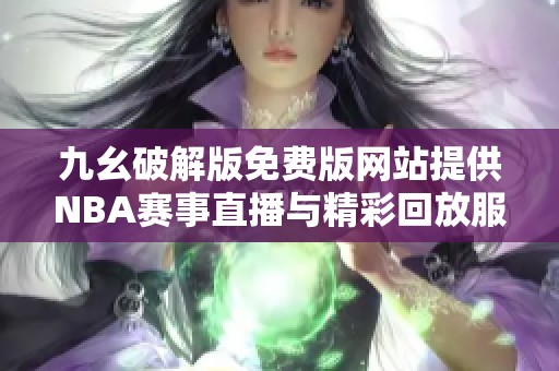 九幺破解版免费版网站提供NBA赛事直播与精彩回放服务