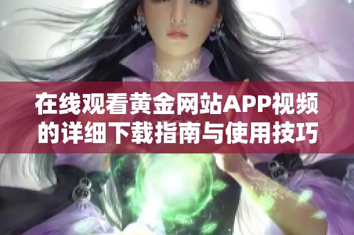 在线观看黄金网站APP视频的详细下载指南与使用技巧