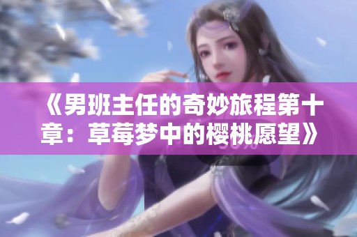 《男班主任的奇妙旅程第十章：草莓梦中的樱桃愿望》