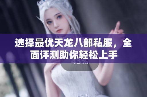 选择最优天龙八部私服，全面评测助你轻松上手