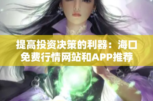 提高投资决策的利器：海口免费行情网站和APP推荐