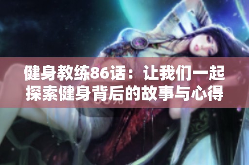 健身教练86话：让我们一起探索健身背后的故事与心得