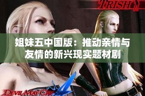 姐妹五中国版：推动亲情与友情的新兴现实题材剧