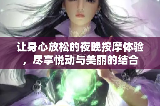 让身心放松的夜晚按摩体验，尽享悦动与美丽的结合